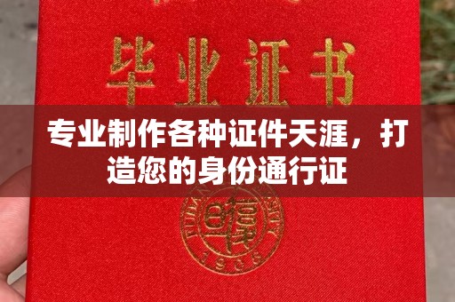 海港专业制作各种证件天涯，打造您的身份通行证