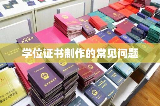 眉山学位证书制作的常见问题