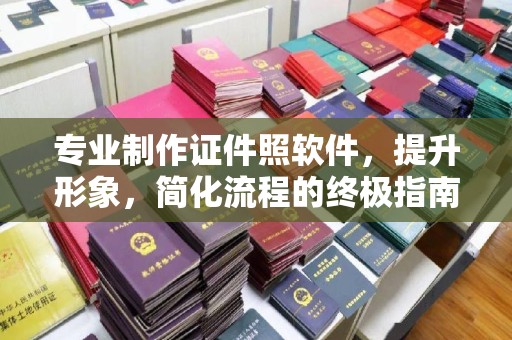 贵阳专业制作证件照软件，提升形象，简化流程的终极指南